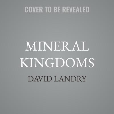 Mineral Kingdoms by David Landry audiobook