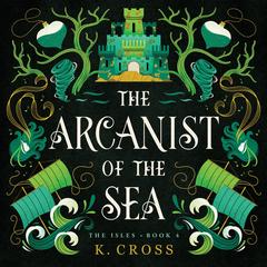 The Arcanist of the Sea by K. Cross audiobook