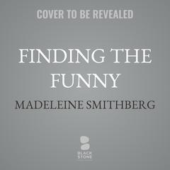 Finding the Funny by Madeleine Smithberg audiobook