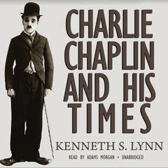 Charlie Chaplin and His Times by Kenneth S. Lynn audiobook