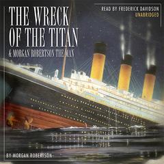The Wreck of the Titan & Morgan Robertson the Man by Morgan Robertson audiobook