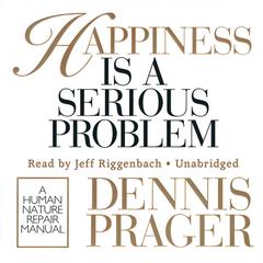 Happiness Is a Serious Problem by Dennis Prager audiobook