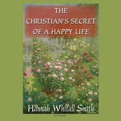 The Christian’s Secret of a Happy Life by Hannah Whitall Smith audiobook