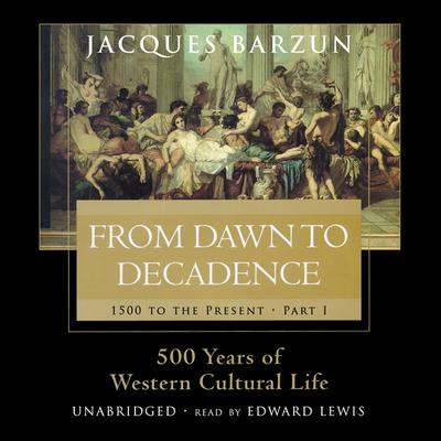 From Dawn to Decadence by Jacques Barzun audiobook
