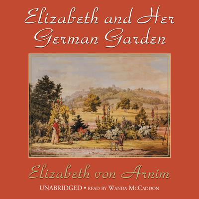 Elizabeth and Her German Garden by Elizabeth von Arnim audiobook