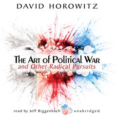 The Art of Political War and Other Radical Pursuits by David Horowitz audiobook