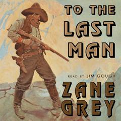 To the Last Man by Zane Grey audiobook