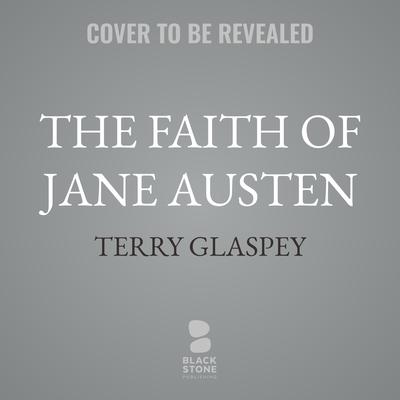 The Faith of Jane Austen by Terry Glaspey audiobook