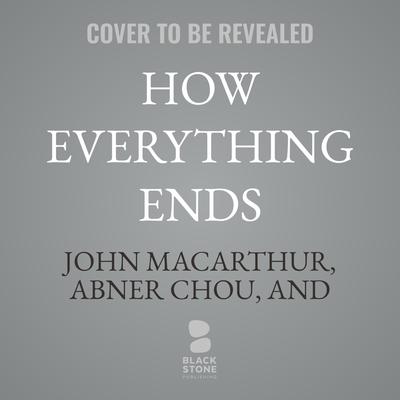 How Everything Ends by John MacArthur audiobook