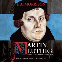 Martin Luther, the Lion-Hearted Reformer by J. A. Morrison audiobook