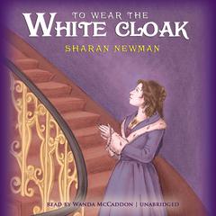 To Wear the White Cloak by Sharan Newman audiobook