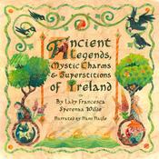 Ancient Legends, Mystic Charms & Superstitions of Ireland by  Lady Francesca Speranza Wilde audiobook