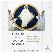 The Life of the World to Come by  Isaac Augustine Morales, OP audiobook