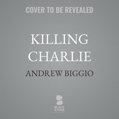Killing Charlie by Andrew Biggio audiobook