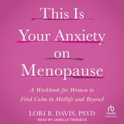 This Is Your Anxiety on Menopause by  Lori B. Davis PsyD audiobook