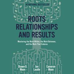 Roots, Relationships, and Results by Shawn D. Moon audiobook