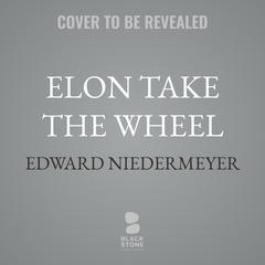 Elon Take the Wheel by Edward Niedermeyer audiobook