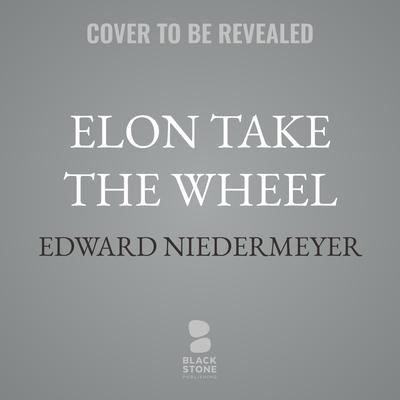 Elon Take the Wheel by Edward Niedermeyer audiobook