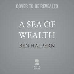A Sea of Wealth by Ben Halpern audiobook