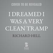 I Dreamed I Was a Very Clean Tramp by  Richard Hell audiobook