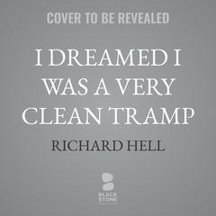 I Dreamed I Was a Very Clean Tramp by Richard Hell audiobook
