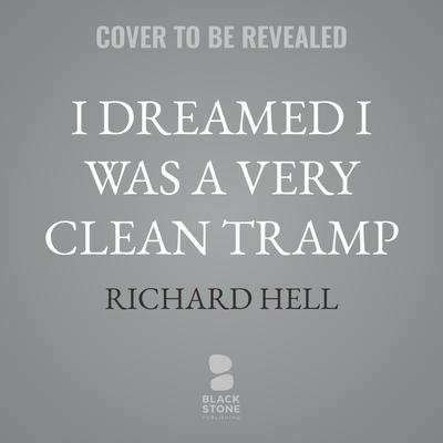 I Dreamed I Was a Very Clean Tramp by Richard Hell audiobook