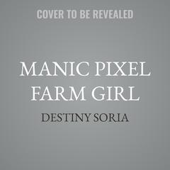 Manic Pixel Farm Girl by Destiny Soria audiobook