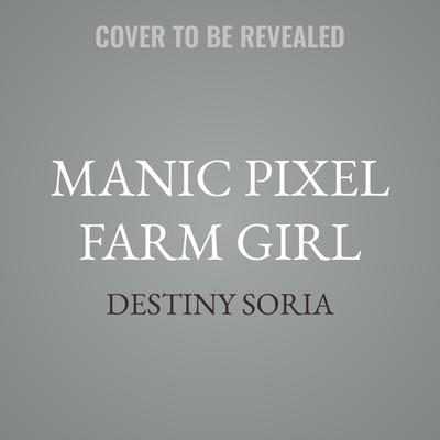 Manic Pixel Farm Girl by Destiny Soria audiobook