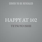 Happy at 102 by  Tetsuyo Ishii audiobook