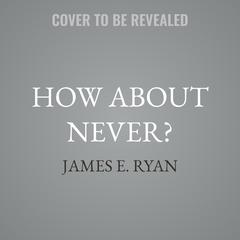 How About Never? by James E. Ryan audiobook