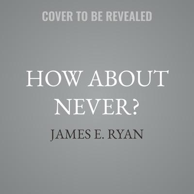 How About Never? by James E. Ryan audiobook