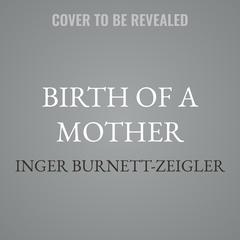 Birth of a Mother by Inger Burnett-Zeigler audiobook