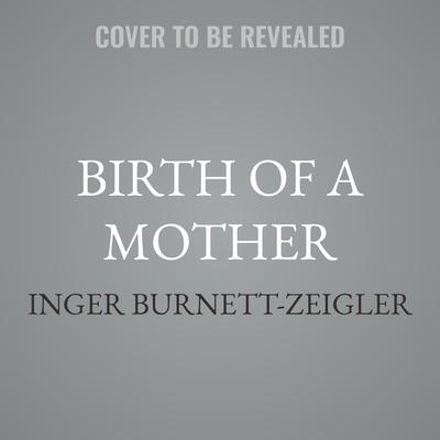 Birth of a Mother by Inger Burnett-Zeigler audiobook