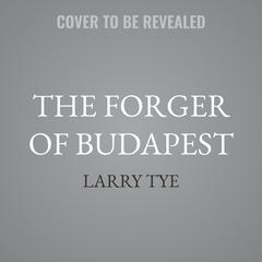The Forger of Budapest by Larry Tye audiobook