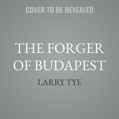 The Forger of Budapest by Larry Tye audiobook
