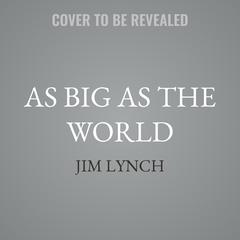 As Big as the World by Jim Lynch audiobook