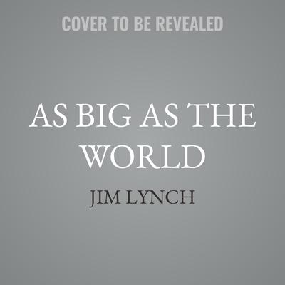 As Big as the World by Jim Lynch audiobook