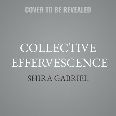 Collective Effervescence by Shira Gabriel audiobook