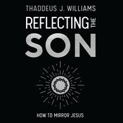 Reflecting the Son by  Thaddeus J. Williams audiobook