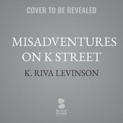 Misadventures on K Street by K. Riva Levinson audiobook
