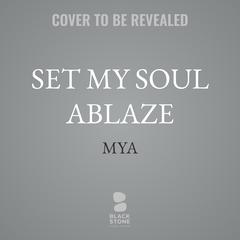 Set My Soul Ablaze by Mya  audiobook