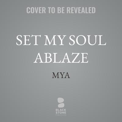Set My Soul Ablaze by Mya  audiobook