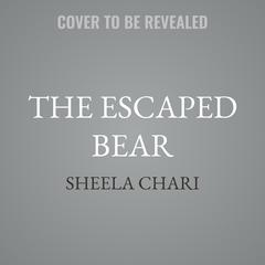 The Escaped Bear by Sheela Chari audiobook