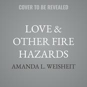 Love & Other Fire Hazards by  Amanda L. Weisheit audiobook