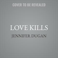 Love Kills by Jennifer Dugan audiobook