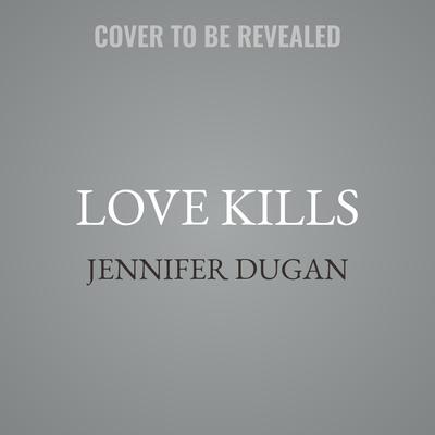Love Kills by Jennifer Dugan audiobook