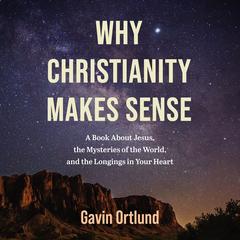 Why Christianity Makes Sense by Gavin Ortlund audiobook