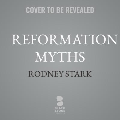 Reformation Myths by Rodney Stark audiobook