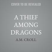 A Thief Among Dragons by  A.M. Croll audiobook