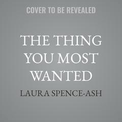 The Thing You Most Wanted by Laura Spence-Ash audiobook